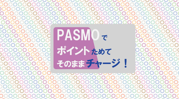 PASMOでポイントをためてそのままチャージ！