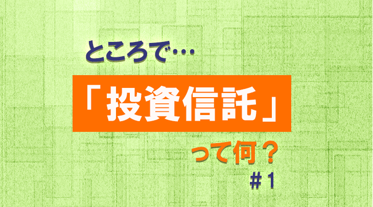 ところで…「投資信託」って何？ ＃1