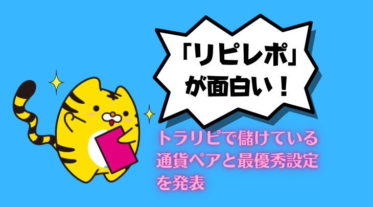 トラリピで儲けている通貨ペアと最優秀設定を発表。「リピレポ」が面白い！