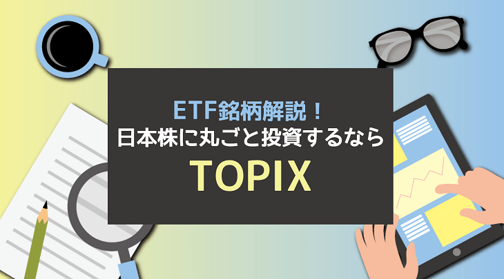 ETF銘柄解説！日本株に丸ごと投資するなら TOPIX（トピックス）