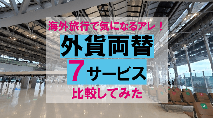 海外旅行で気になるアレ!【外貨両替】7サービスを比較してみた