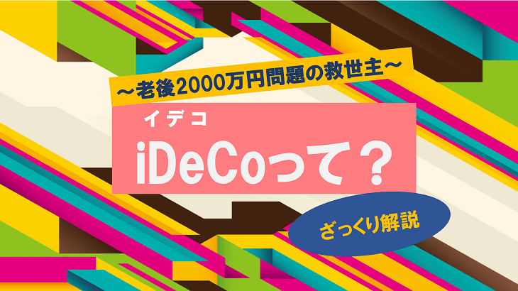 iDeCo（イデコ）って？～老後2000万円問題の救世主～