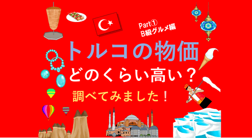 トルコの物価どのくらい高い？調べてみました！Part① B級グルメ編