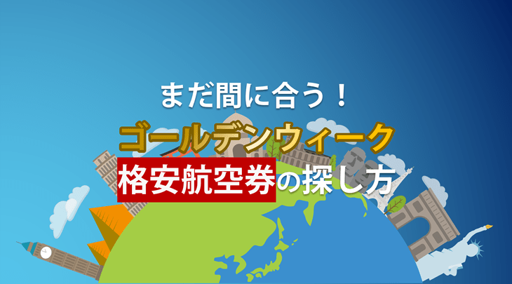 ＜2025年＞まだ間に合う！ゴールデンウィーク格安航空券の探し方
